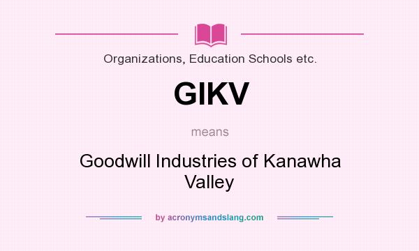 What does GIKV mean? It stands for Goodwill Industries of Kanawha Valley