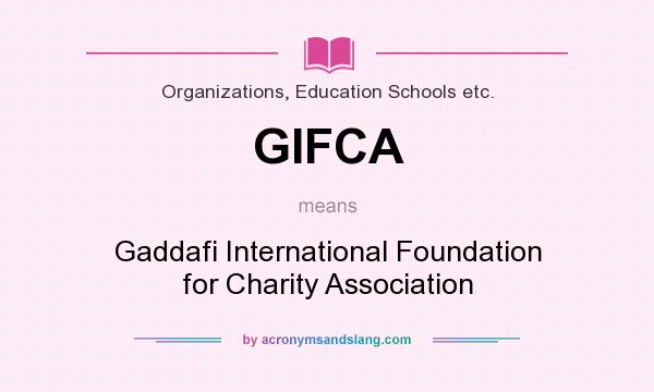 What does GIFCA mean? It stands for Gaddafi International Foundation for Charity Association