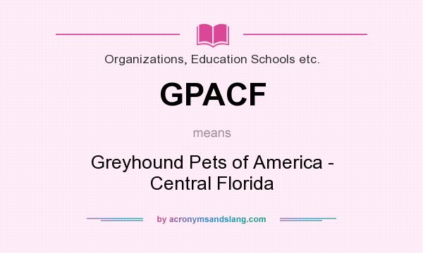 What does GPACF mean? It stands for Greyhound Pets of America - Central Florida
