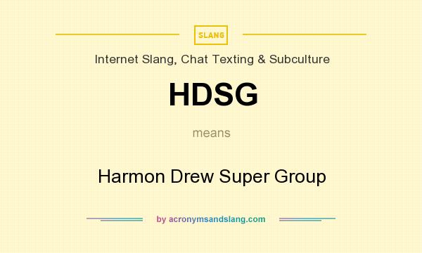 What does HDSG mean? It stands for Harmon Drew Super Group