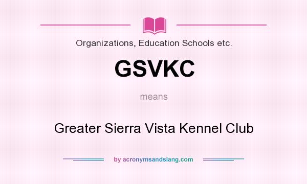 What does GSVKC mean? It stands for Greater Sierra Vista Kennel Club