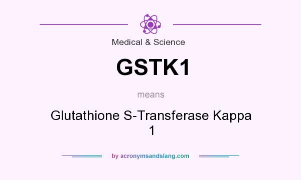 What does GSTK1 mean? It stands for Glutathione S-Transferase Kappa 1
