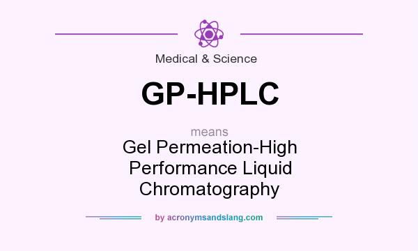 What does GP-HPLC mean? It stands for Gel Permeation-High Performance Liquid Chromatography