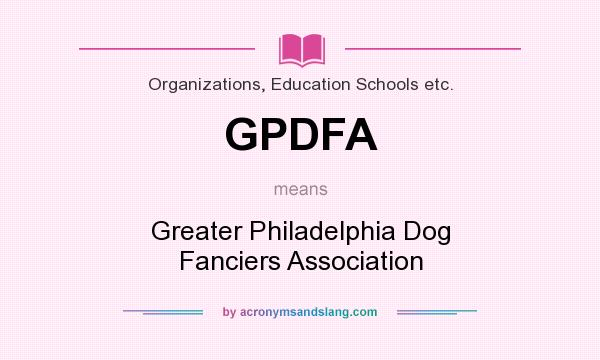 What does GPDFA mean? It stands for Greater Philadelphia Dog Fanciers Association