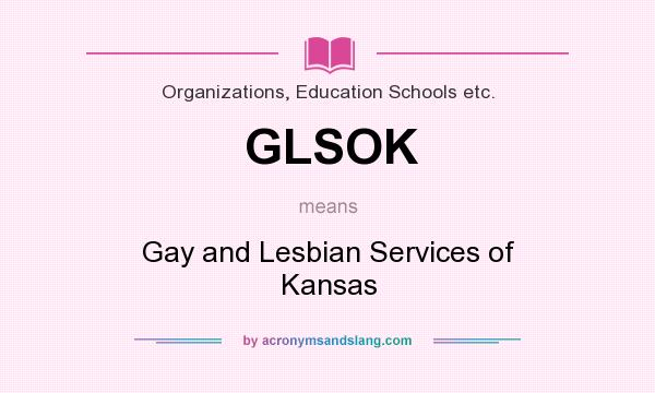 What does GLSOK mean? It stands for Gay and Lesbian Services of Kansas