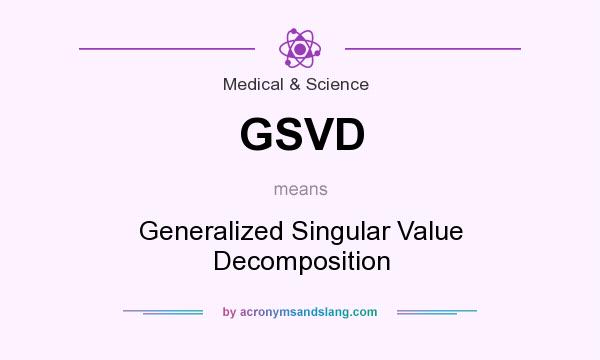 What does GSVD mean? It stands for Generalized Singular Value Decomposition
