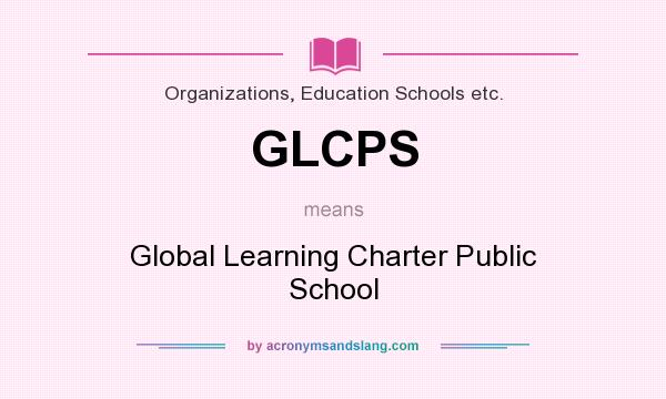 What does GLCPS mean? It stands for Global Learning Charter Public School