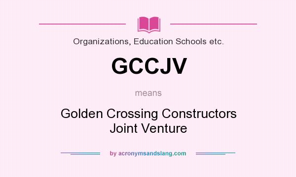 What does GCCJV mean? It stands for Golden Crossing Constructors Joint Venture