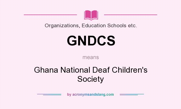 What does GNDCS mean? It stands for Ghana National Deaf Children`s Society