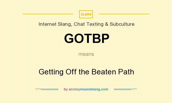 What does GOTBP mean? It stands for Getting Off the Beaten Path