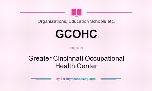 What does GCOHC mean? It stands for Greater Cincinnati Occupational Health Center