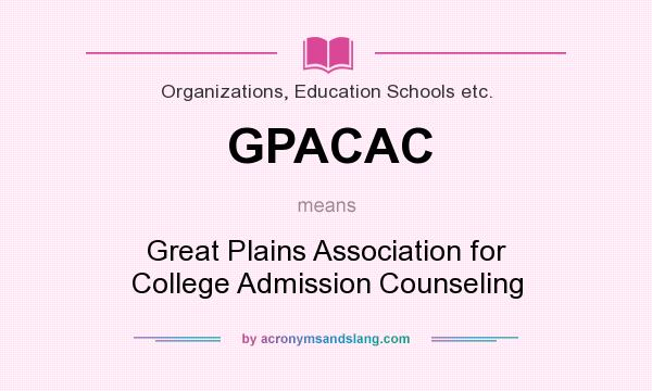 What does GPACAC mean? It stands for Great Plains Association for College Admission Counseling