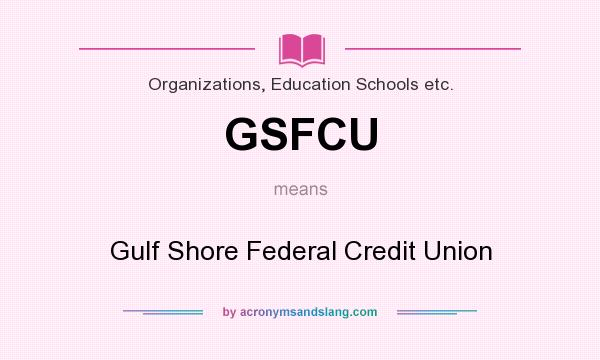 What does GSFCU mean? It stands for Gulf Shore Federal Credit Union