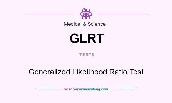 What does GLRT mean? It stands for Generalized Likelihood Ratio Test