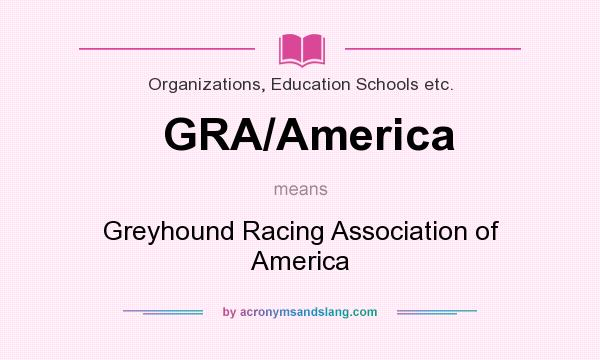 What does GRA/America mean? It stands for Greyhound Racing Association of America