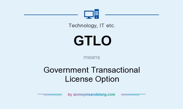 What does GTLO mean? It stands for Government Transactional License Option