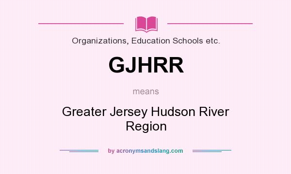 What does GJHRR mean? It stands for Greater Jersey Hudson River Region