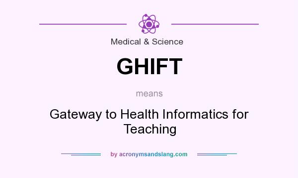 What does GHIFT mean? It stands for Gateway to Health Informatics for Teaching