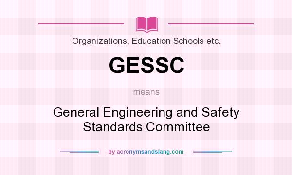 What does GESSC mean? It stands for General Engineering and Safety Standards Committee
