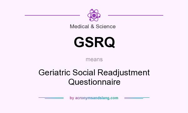 What does GSRQ mean? It stands for Geriatric Social Readjustment Questionnaire