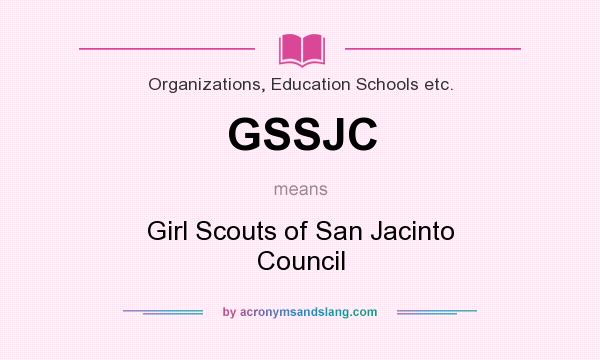 What does GSSJC mean? It stands for Girl Scouts of San Jacinto Council