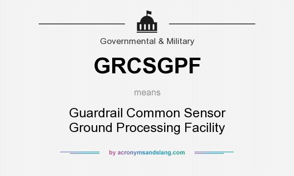 What does GRCSGPF mean? It stands for Guardrail Common Sensor Ground Processing Facility