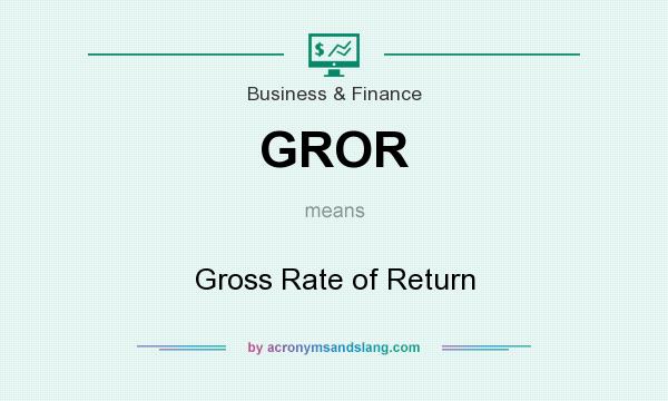 What does GROR mean? It stands for Gross Rate of Return