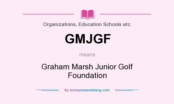 What does GMJGF mean? It stands for Graham Marsh Junior Golf Foundation