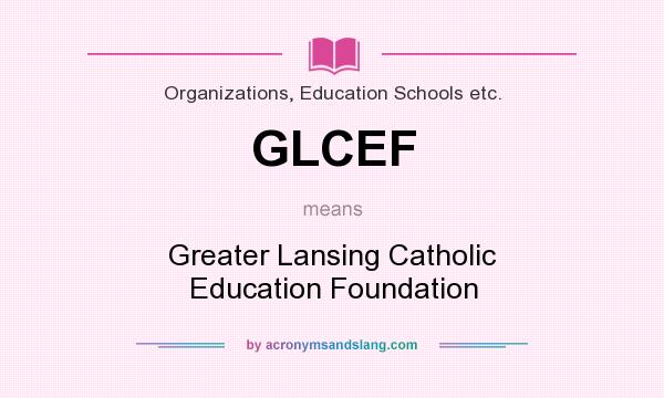 What does GLCEF mean? It stands for Greater Lansing Catholic Education Foundation