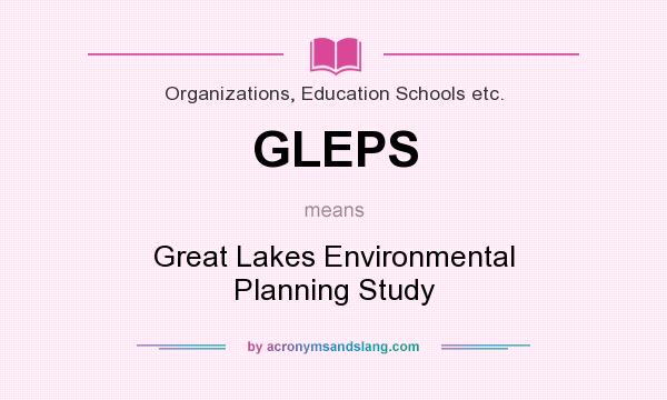 What does GLEPS mean? It stands for Great Lakes Environmental Planning Study