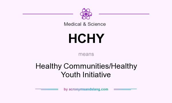What does HCHY mean? It stands for Healthy Communities/Healthy Youth Initiative