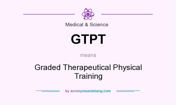 What does GTPT mean? It stands for Graded Therapeutical Physical Training