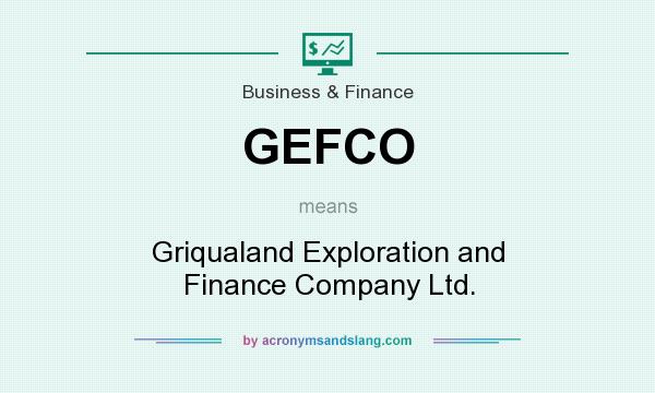 What does GEFCO mean? It stands for Griqualand Exploration and Finance Company Ltd.