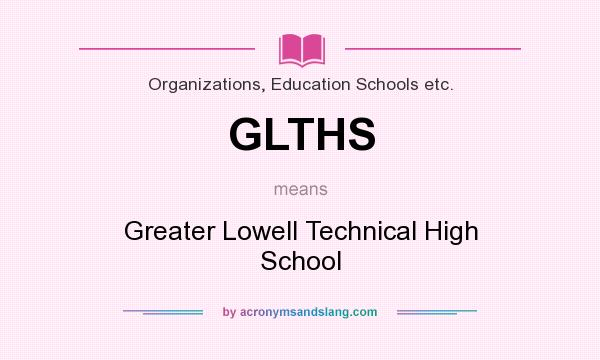 What does GLTHS mean? It stands for Greater Lowell Technical High School