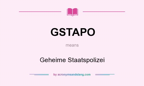 What does GSTAPO mean? It stands for Geheime Staatspolizei
