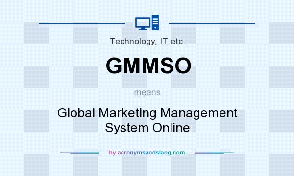 What does GMMSO mean? It stands for Global Marketing Management System Online