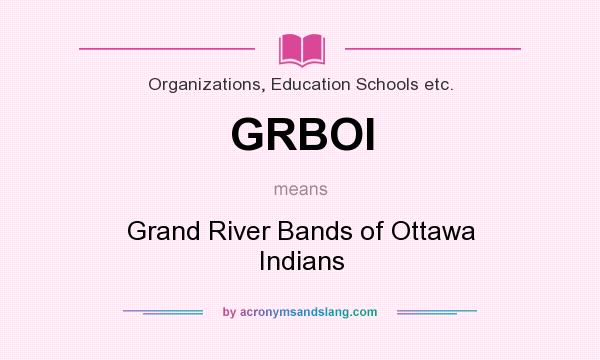 What does GRBOI mean? It stands for Grand River Bands of Ottawa Indians