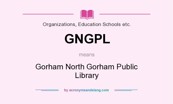 What does GNGPL mean? It stands for Gorham North Gorham Public Library