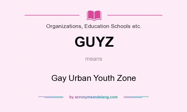 What does GUYZ mean? It stands for Gay Urban Youth Zone