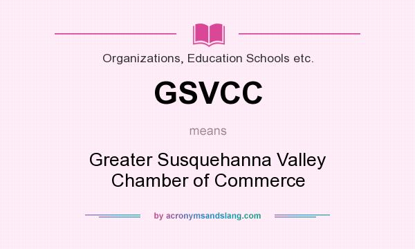 What does GSVCC mean? It stands for Greater Susquehanna Valley Chamber of Commerce
