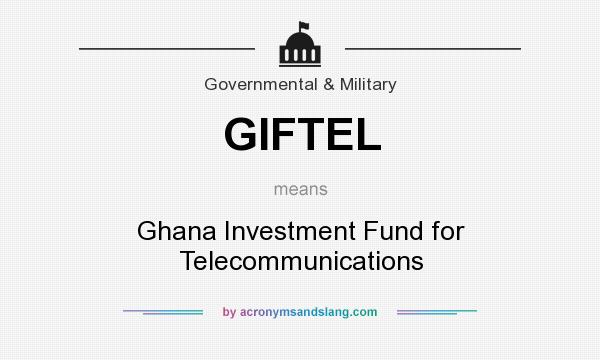 What does GIFTEL mean? It stands for Ghana Investment Fund for Telecommunications