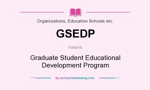 What does GSEDP mean? It stands for Graduate Student Educational Development Program