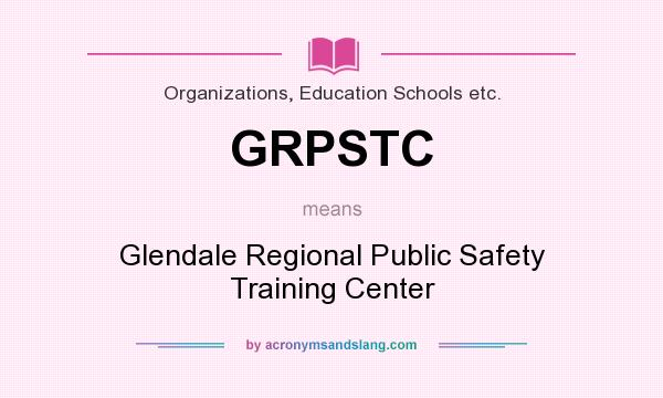 What does GRPSTC mean? It stands for Glendale Regional Public Safety Training Center