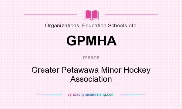 What does GPMHA mean? It stands for Greater Petawawa Minor Hockey Association