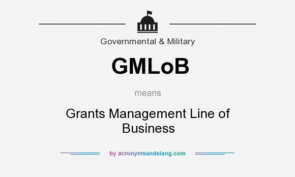 What does GMLoB mean? It stands for Grants Management Line of Business