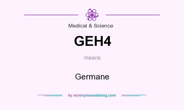 What does GEH4 mean? It stands for Germane
