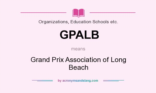 What does GPALB mean? It stands for Grand Prix Association of Long Beach