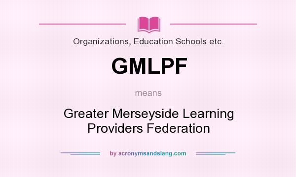 What does GMLPF mean? It stands for Greater Merseyside Learning Providers Federation