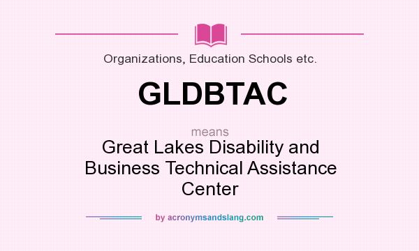 What does GLDBTAC mean? It stands for Great Lakes Disability and Business Technical Assistance Center