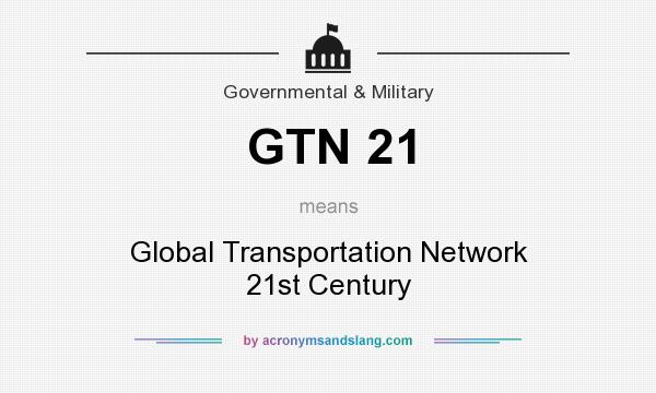What does GTN 21 mean? It stands for Global Transportation Network 21st Century